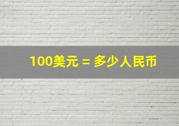 100美元 = 多少人民币